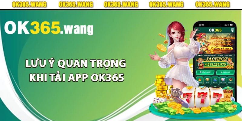 Tải App OK365 – Hướng Dẫn Cách Tải Ứng Dụng Cá Cược 4 Lưu ý quan trọng khi tải app Ok365 dành cho hội viên